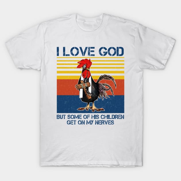 Chicken I Love God But Some Of His Children Get On My Nerves T-Shirt by Jenna Lyannion